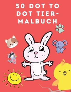 50 Dot to Dot Tier-Malbuch: Malbücher für Kinder - Dot to Dot Activity Book für Kinder 4 - 8 Jahre alt - 1-50 Connect the Dots für Kinder - Nettes Geschenk für Jungen oder Mädchen