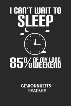 I CAN'T WAIT TO SLEEP 85% OF MY LONG WEEKEND - Gewohnheitstracker: Arbeitsbuch, um seine Gewohnheiten niederzuschreiben und gezielt sein Leben ins pos