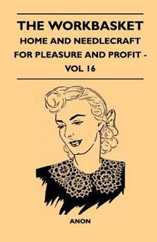 Paperback The Workbasket - Home And Needlecraft For Pleasure And Profit - Vol 16 Book
