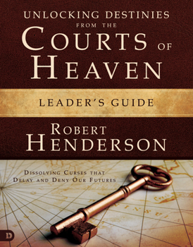 Paperback Unlocking Destinies From the Courts of Heaven Leader's Guide: Dissolving Curses That Delay and Deny Our Futures Book