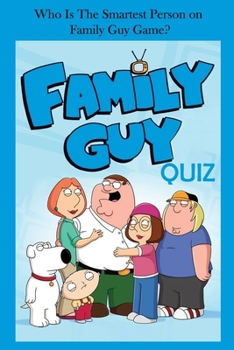Family Guy Quiz: Who Is The Smartest Person on Family Guy Game?: Family Guy Trivia