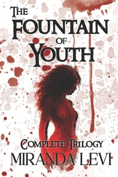 The Fountain of Youth Complete Trilogy: Omnibus Special Edition: From A Youth A Fountain Did Flow, The Sea Withdrew, & What I Tasted of Desire