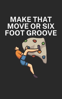 Make that move or six foot groove: Climbing notebook for climber and boulderer with saying. 120 pages lined. Perfect gift.