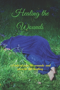 Paperback Healing the Wounds: A tale of past life wounds and present-life healing Book