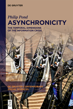 Hardcover Asynchronicity: The Temporal Dimensions of the Information Crisis Book