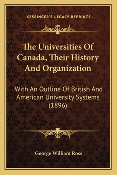 Paperback The Universities Of Canada, Their History And Organization: With An Outline Of British And American University Systems (1896) Book