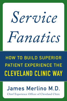 Hardcover Service Fanatics: How to Build Superior Patient Experience the Cleveland Clinic Way Book