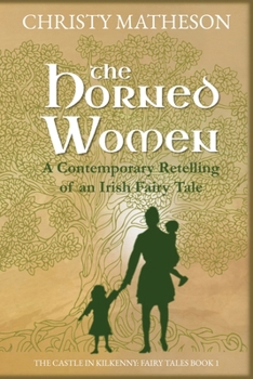 The Horned Women: A Contemporary retelling of an Irish fairy tale (The Castle in Kilkenny: Fairy Tales)