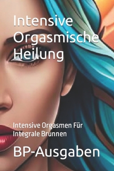 Paperback Intensive Orgasmische Heilung: Intensive Orgasmen Für Integrale Brunnen [German] Book