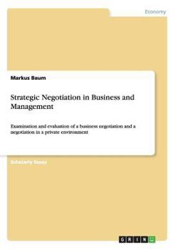 Paperback Strategic Negotiation in Business and Management: Examination and evaluation of a business negotiation and a negotiation in a private environment Book