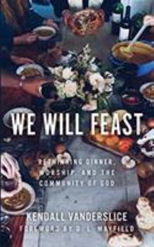 Paperback We Will Feast: Rethinking Dinner, Worship, and the Community of God Book