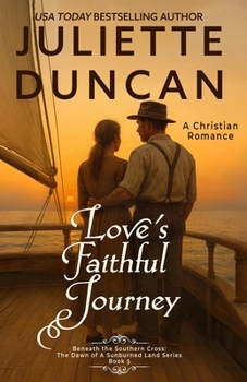 Love's Faithful Journey: A Christian Romance (Beneath the Southern Cross: The Dawn of a Sunburned Land Series)