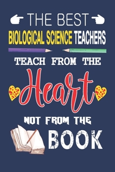 The Best Biological Science Teachers Teach from the Heart not from the Book: Best  Biological Science Teacher Appreciation gifts notebook, Great for ... You/Retirement/Year End Gift