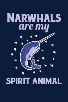 Narwhals Are My Spirit Animal: Notebook For Narwhal Lovers Whale Fans