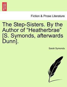 Paperback The Step-Sisters. by the Author of "Heatherbrae" [S. Symonds, Afterwards Dunn]. Book