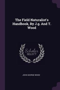 Paperback The Field Naturalist's Handbook, By J.g. And T. Wood Book