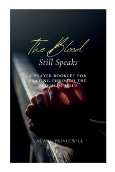 Paperback The Blood Still Speaks: A Prayer Booklet for Praying through the Blood of Jesus Book