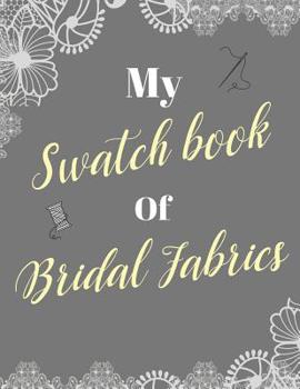 My Swatch Book Of Bridal Fabrics: With Spaces For 500 Swatches Of Your Favorite Fabric Swatches, Great Gift For Seamstresses And Wedding Dress Designers (8.5 x 11)