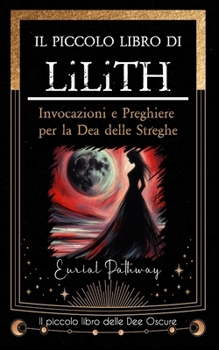 Paperback Il piccolo libro di Lilith: Invocazioni e preghiere per la dea delle streghe [Italian] Book