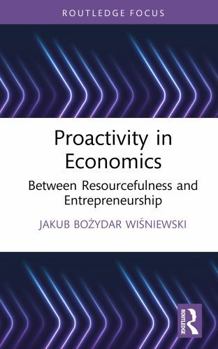 Hardcover Proactivity in Economics: Between Resourcefulness and Entrepreneurship Book