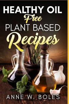 Plant Based Healthy Oil-Free Recipes: Beginner’s Cookbook to Healthy Plant-Based Eating
