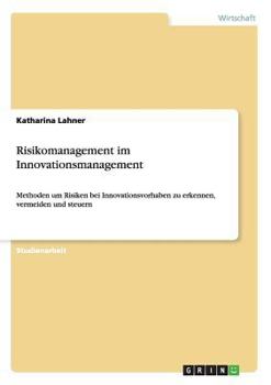 Paperback Risikomanagement im Innovationsmanagement: Methoden um Risiken bei Innovationsvorhaben zu erkennen, vermeiden und steuern [German] Book