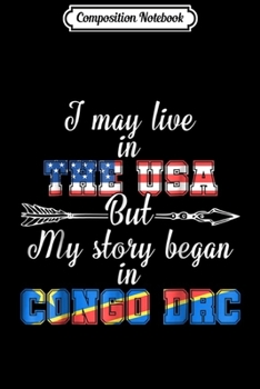 Composition Notebook: I May Live in USA Story Began In Congo DRC  Journal/Notebook Blank Lined Ruled 6x9 100 Pages