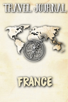 Travel Journal France: Travel Diary and Planner | Journal, Notebook, Book, Journey | Writing Logbook | 120 Pages 6x9 | Gift For Backpacker