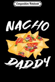 Composition Notebook: Nacho Daddy Funny Mexican Food Lover Gift  Journal/Notebook Blank Lined Ruled 6x9 100 Pages