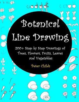 Paperback Botanical Line Drawing: 200+ Step by Step Drawings of Trees, Flowers, Fruits, Leaves and Vegetables: The Complete Workbook of Botanical Line D Book