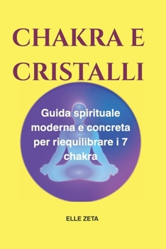 Paperback Chakra E Cristalli: Guida spirituale moderna e concreta per riequilibrare i 7 chakra [Italian] Book