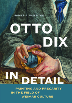 Otto Dix in Detail: Painting and Precarity in the Field of Weimar Culture