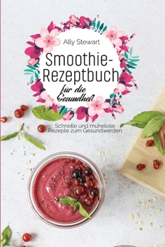 Paperback Smoothie- Rezeptbuch fu&#776;r die Gesundheit: Schnelle und mu&#776;helose Rezepte zum Gesundwerden [German] Book