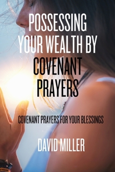 Possessing Your Wealth By Covenant Prayers: Covenant prayers for your blessings