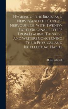 Hardcover Hygiene of the Brain and Nerves and the Cure of Nervousness. With Twenty-eight Original Letters From Leading Thinkers and Writers Concerning Their Phy Book