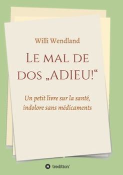 Paperback Le mal de dos "ADIEU!: Un petit livre sur la santé, indolore sans médicaments [French] Book