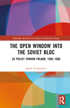 Hardcover The Open Window into the Soviet Bloc: US Policy toward Poland, 1956-1968 Book