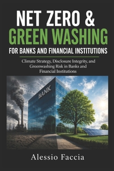 NET Zero & Green Washing for banks and financial institutions: Climate Strategy, Disclosure Integrity, and Greenwashing Risk in Banks and Financial Institutions