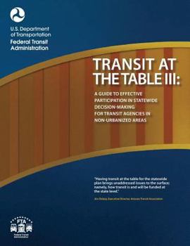 Paperback Transit at the Table III: A Guide to Effective Participation in Statewide Decisionmaking for Transit Agencies in Non-Urbanized Areas Book