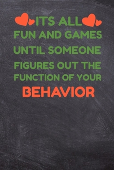 Paperback Its All Fun And Games Until Someone Figures Out The Function Of Your Behavior: BCBA Composition Journal Blank Line Notebook (120 Pages 6" x 9") For BC Book