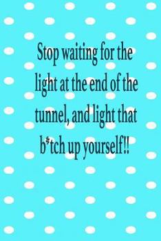 Paperback Stop waiting for the light at the end of the tunnel: Journal 150 lined pages Book