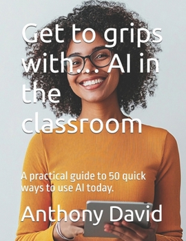 Paperback Get to grips with... AI in the classroom: A practical guide to 50 quick ways to use AI today. Book