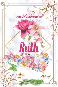 An Awesome Ruth Journal: Awesome (Diary, Notebook) Personalized Custom Name  - Flowers (6 x 9 - Blank Lined 120 Pages A Wonderful Journal for an ... Writing | | Write about your Life & Interests