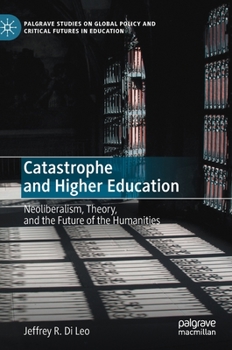 Hardcover Catastrophe and Higher Education: Neoliberalism, Theory, and the Future of the Humanities Book
