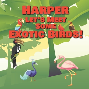 Paperback Harper Let's Meet Some Exotic Birds!: Personalized Kids Books with Name - Tropical & Rainforest Birds for Children Ages 1-3 Book