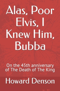 Paperback Alas, Poor Elvis, I Knew Him, Bubba: On the 45th anniversary of The Death of The King Book