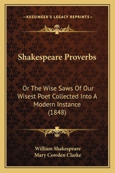 Paperback Shakespeare Proverbs: Or The Wise Saws Of Our Wisest Poet Collected Into A Modern Instance (1848) Book
