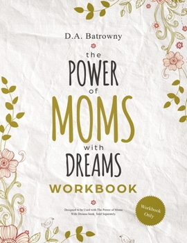 Paperback The Power of Moms With Dreams Workbook: Secrets to Help Busy Moms Live Their Dreams, Get Results, and Model Success to Their Children Book