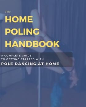 Paperback Home Poling Handbook: A Complete Guide to Getting Started with Pole Dancing at Home Book