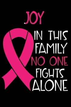 JOY In This Family No One Fights Alone: Personalized Name Notebook/Journal Gift For Women Fighting Breast Cancer. Cancer Survivor / Fighter Gift for ... Diary, Gratitude, Daily or Dream Journal.